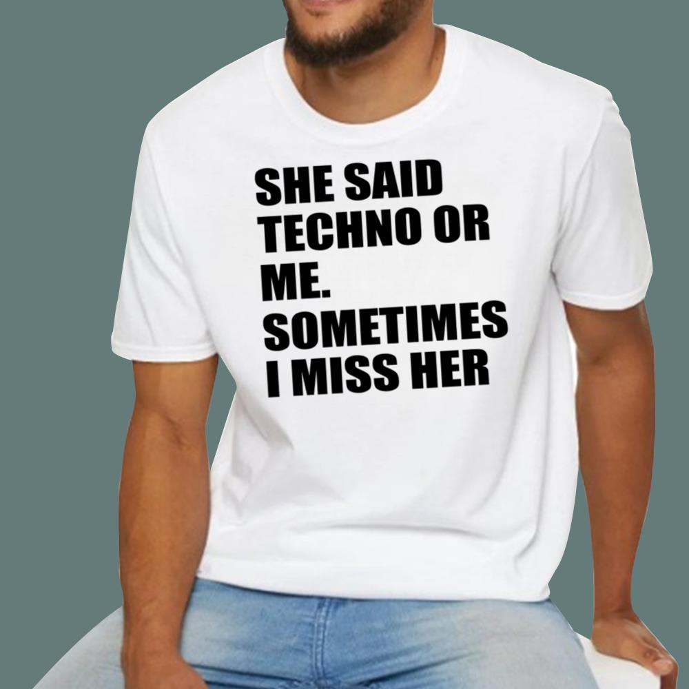 She Said Techno Or Me Sometimes I Miss Her T-Shirt