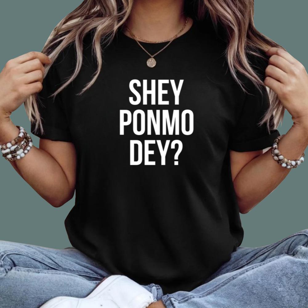 Shey Ponmo Dey T-Shirt
