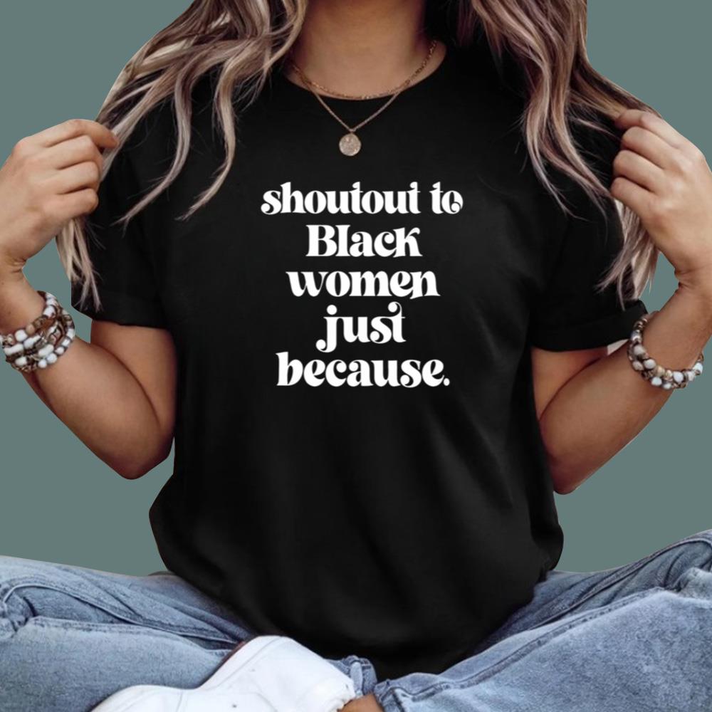 Shoutout To Black Women Just Because T-Shirt