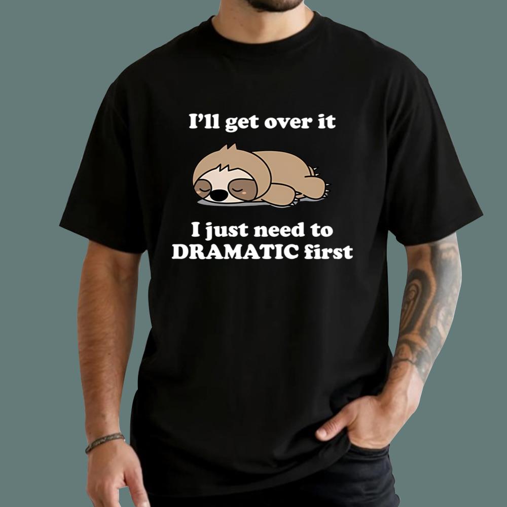 Sleeping Sloth I'll Get Over It I Just Need to Be DRAMATIC First T-Shirt