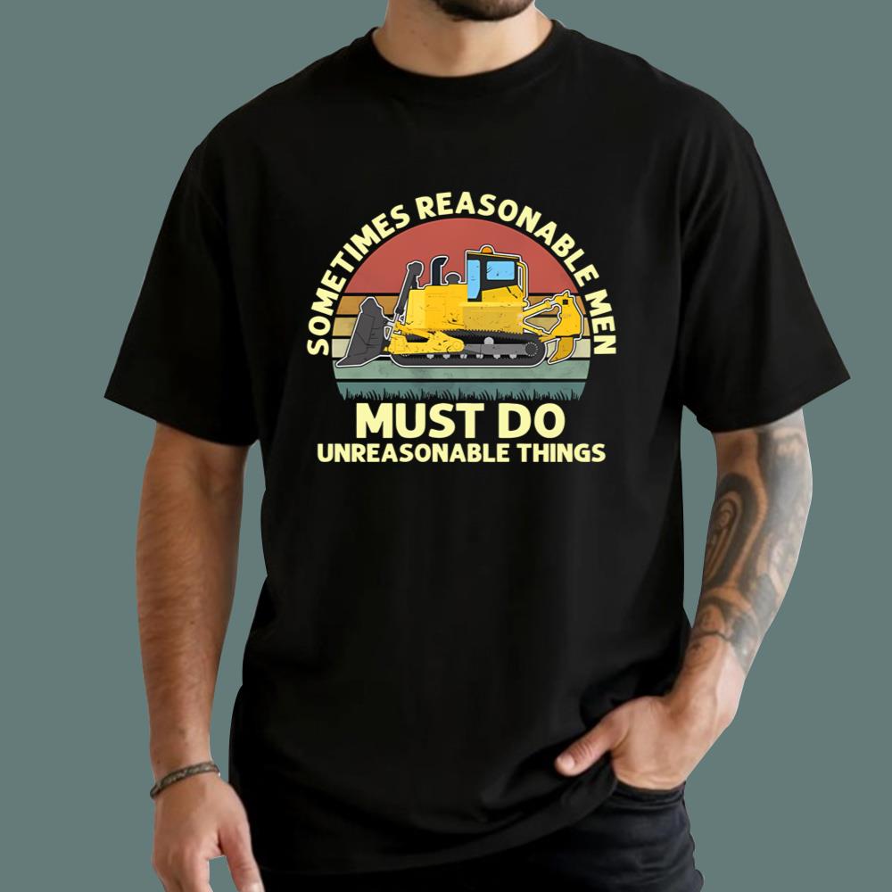 Sometimes Reasonable Men Must Do Unreasonable Things T-Shirt
