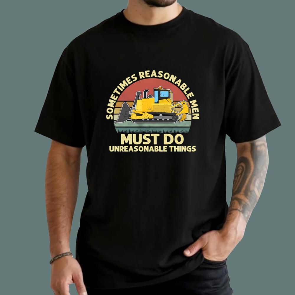 Sometimes Reasonable Men Must Do Unreasonable Things T-Shirt