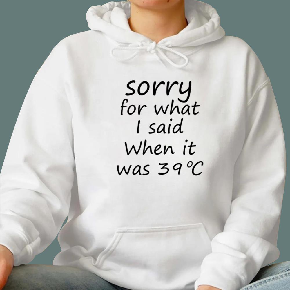 Sorry For What I Said When It Was 39 Degrees Celsius T-Shirt