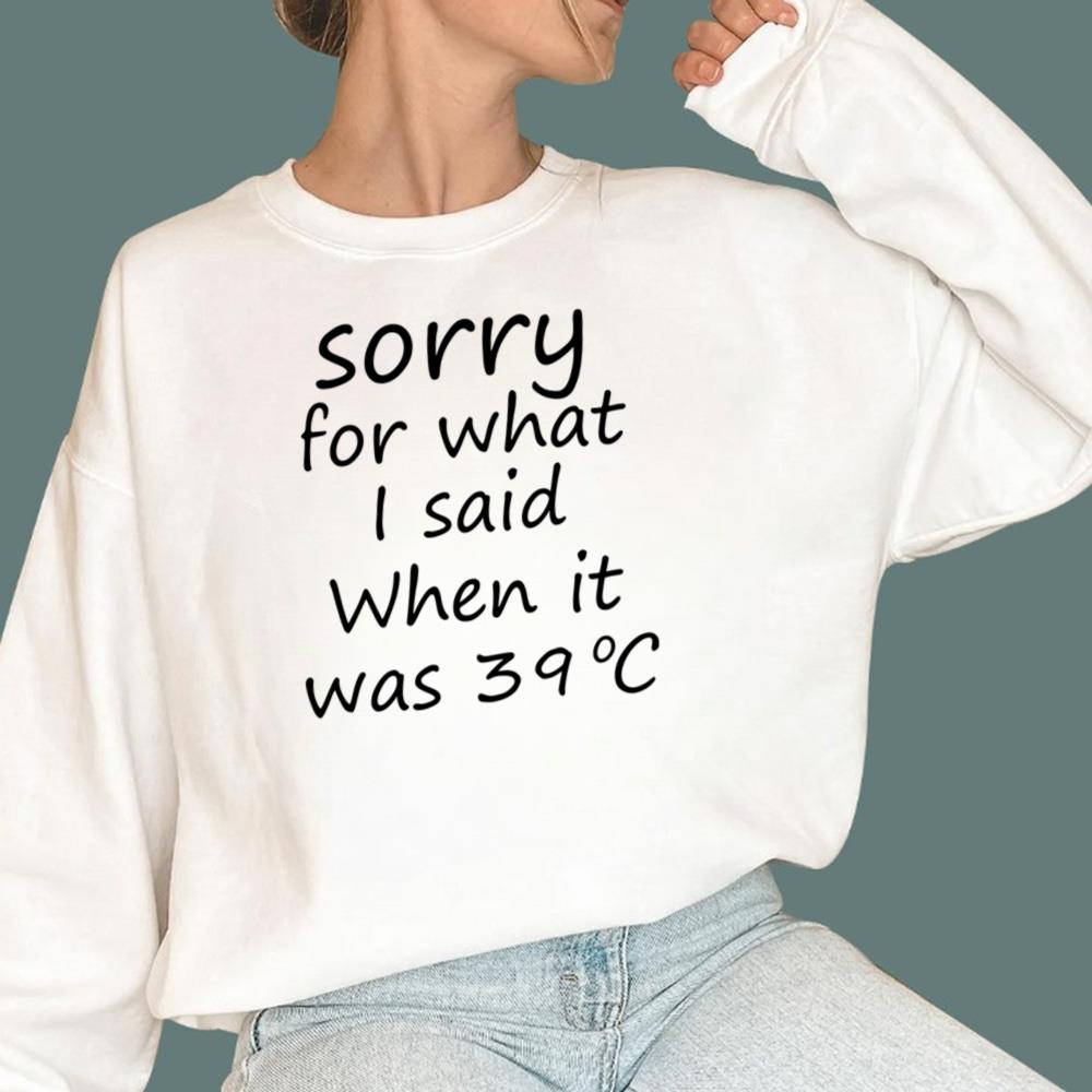 Sorry For What I Said When It Was 39 Degrees Celsius T-Shirt