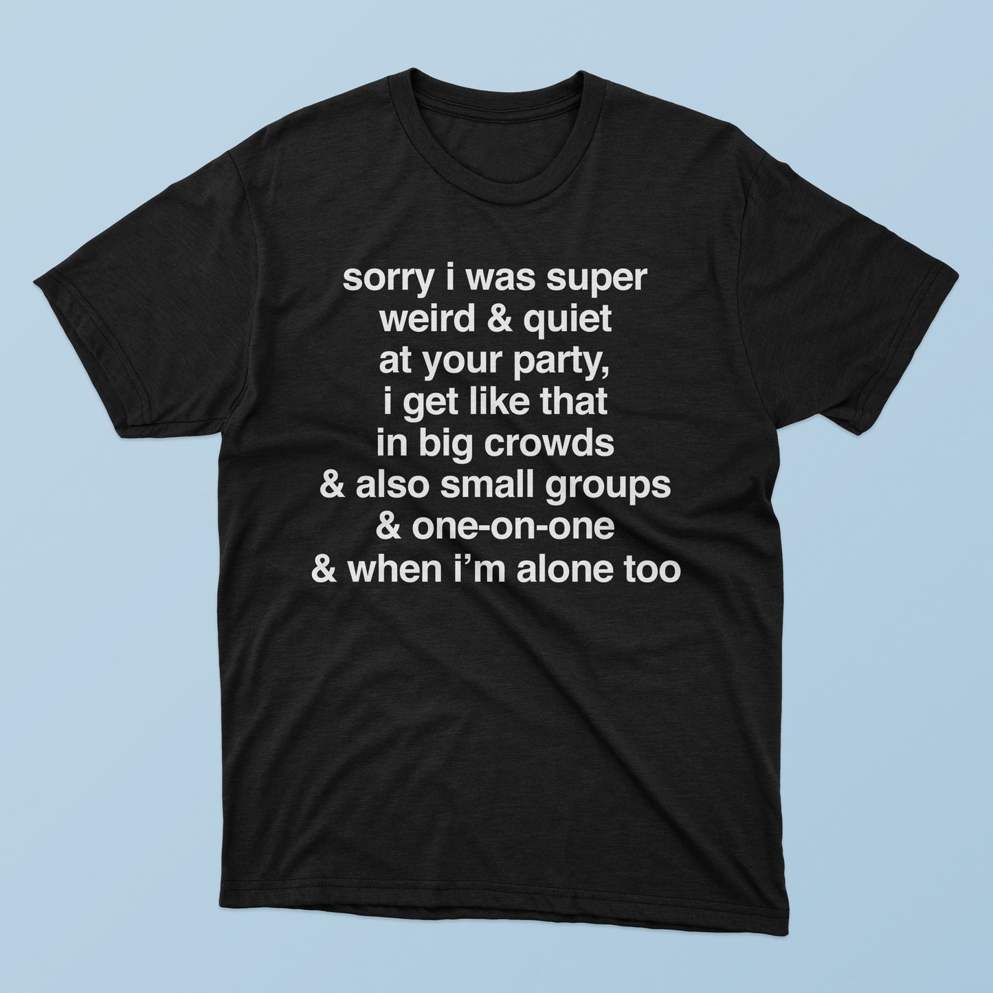 Sorry I Was Super Weird & Quiet At Your Party T-Shirt