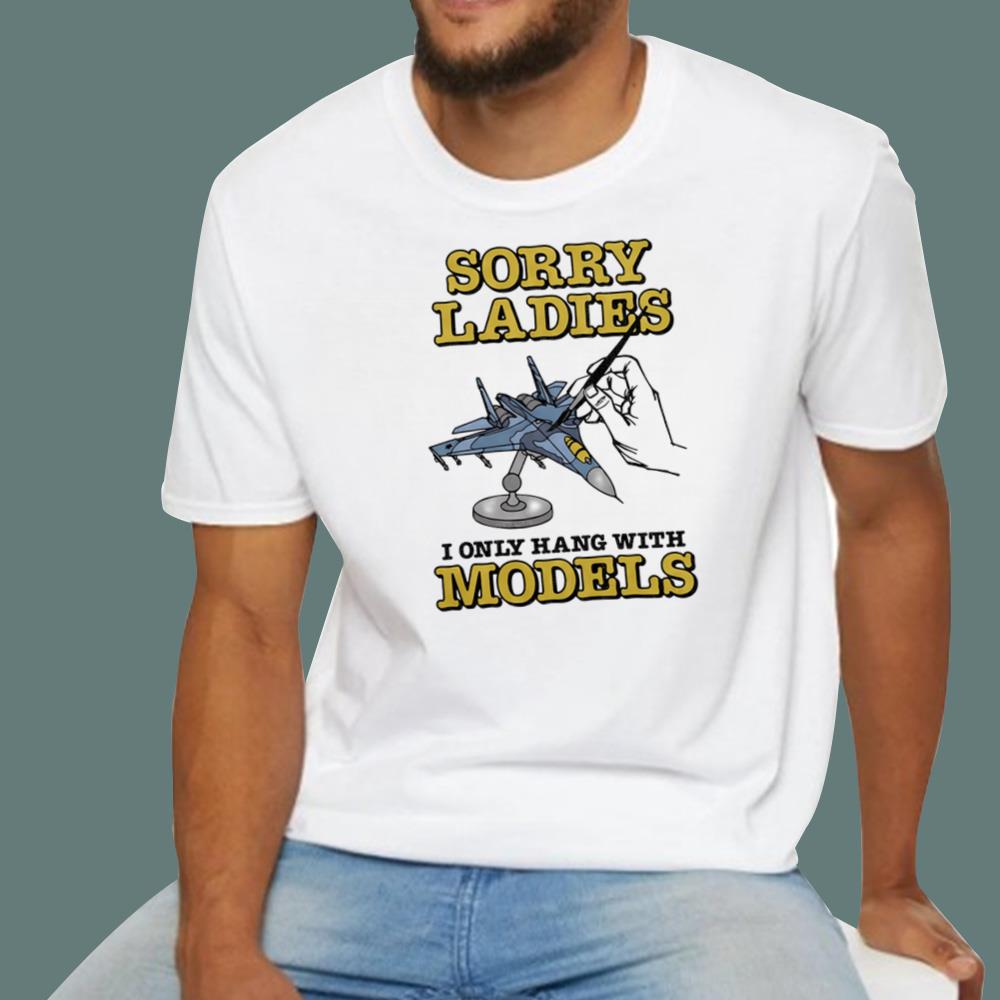 Sorry Ladies I Only Hang With Models T-Shirt
