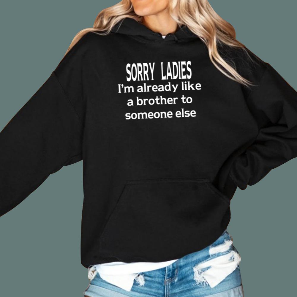 Sorry Ladies I’m Already Like A Brother To Someone Else T-Shirt