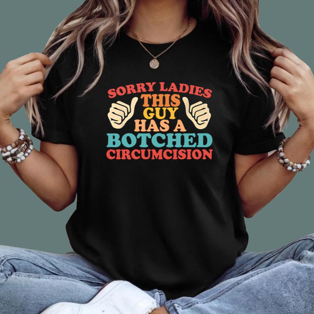 Sorry Ladies This Guy Has A Botched Circumcision T-Shirt