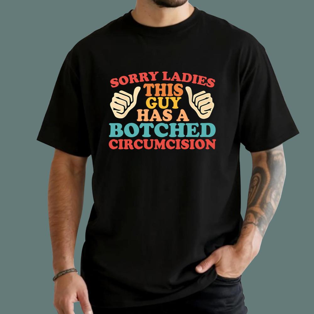 Sorry Ladies This Guy Has A Botched Circumcision T-Shirt