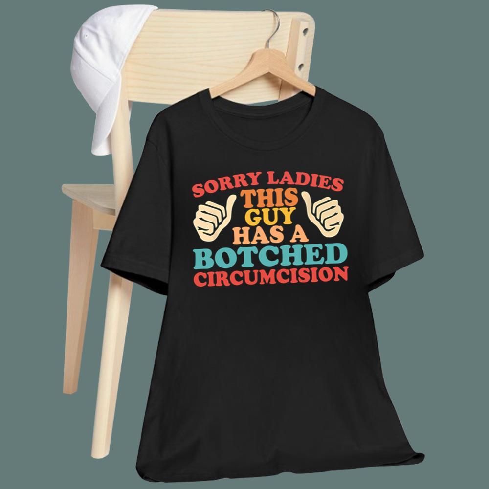 Sorry Ladies This Guy Has A Botched Circumcision T-Shirt