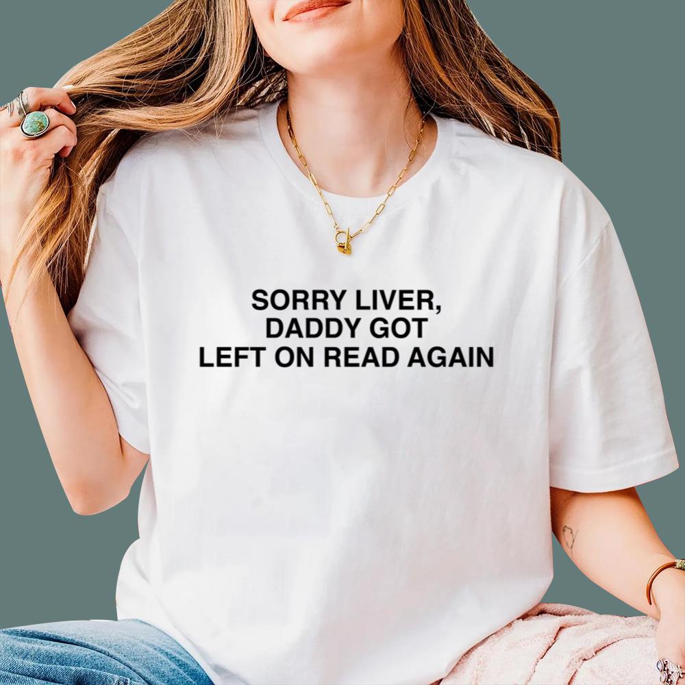 Sorry Liver Daddy Got Left On Read Again T-Shirt