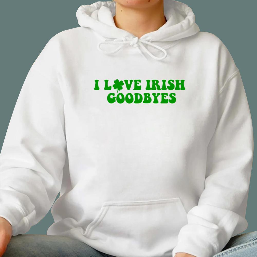 St Patricks Day I Love Irish Goodbyes T-Shirt