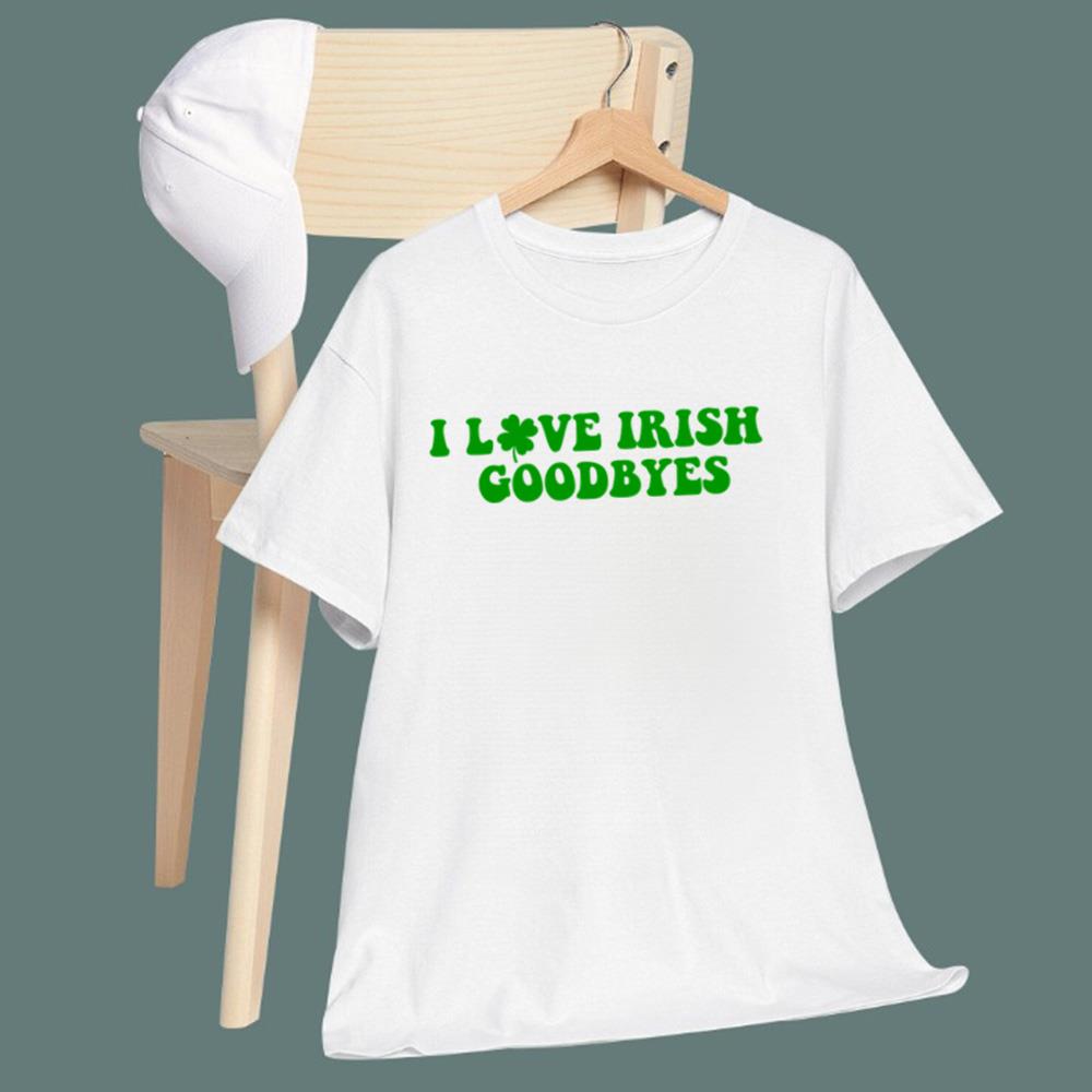 St Patricks Day I Love Irish Goodbyes T-Shirt