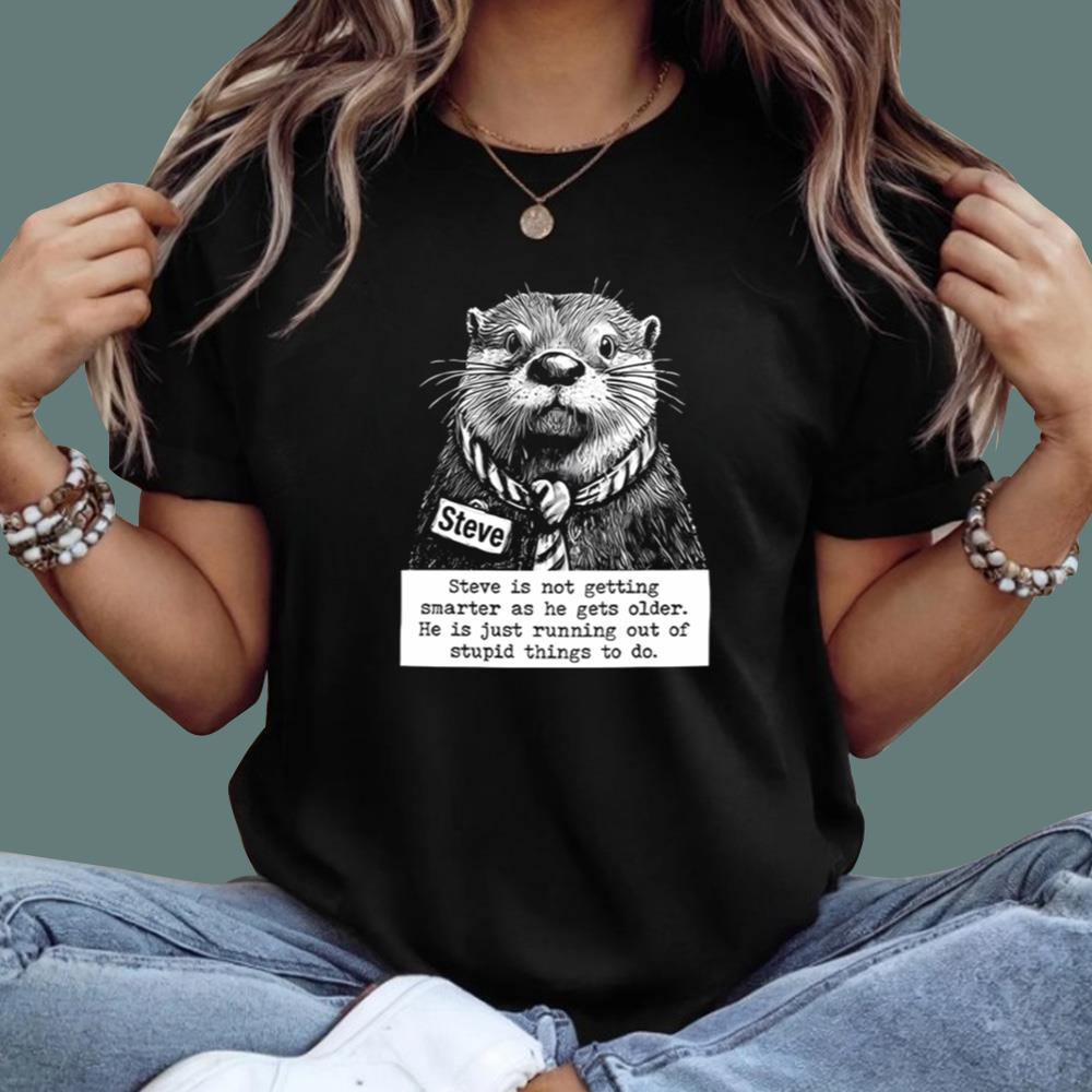 Steve Is Not Getting Smarter As He Gets Older T-Shirt