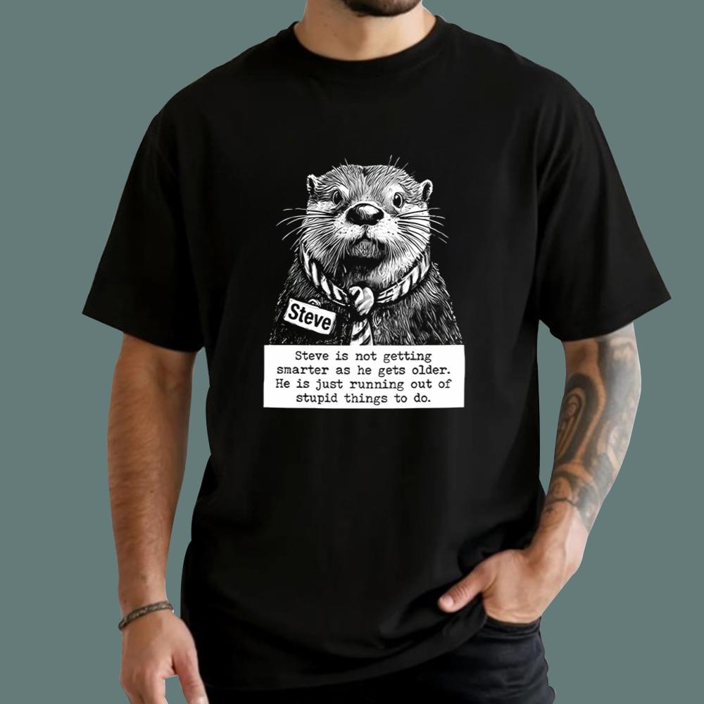 Steve Is Not Getting Smarter As He Gets Older T-Shirt