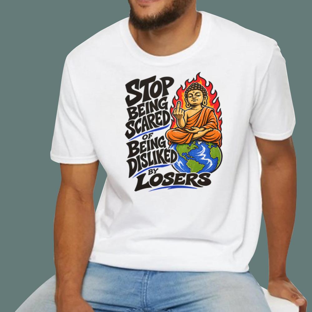 Stop Being Scared Of Being Disliked By Losers T-Shirt