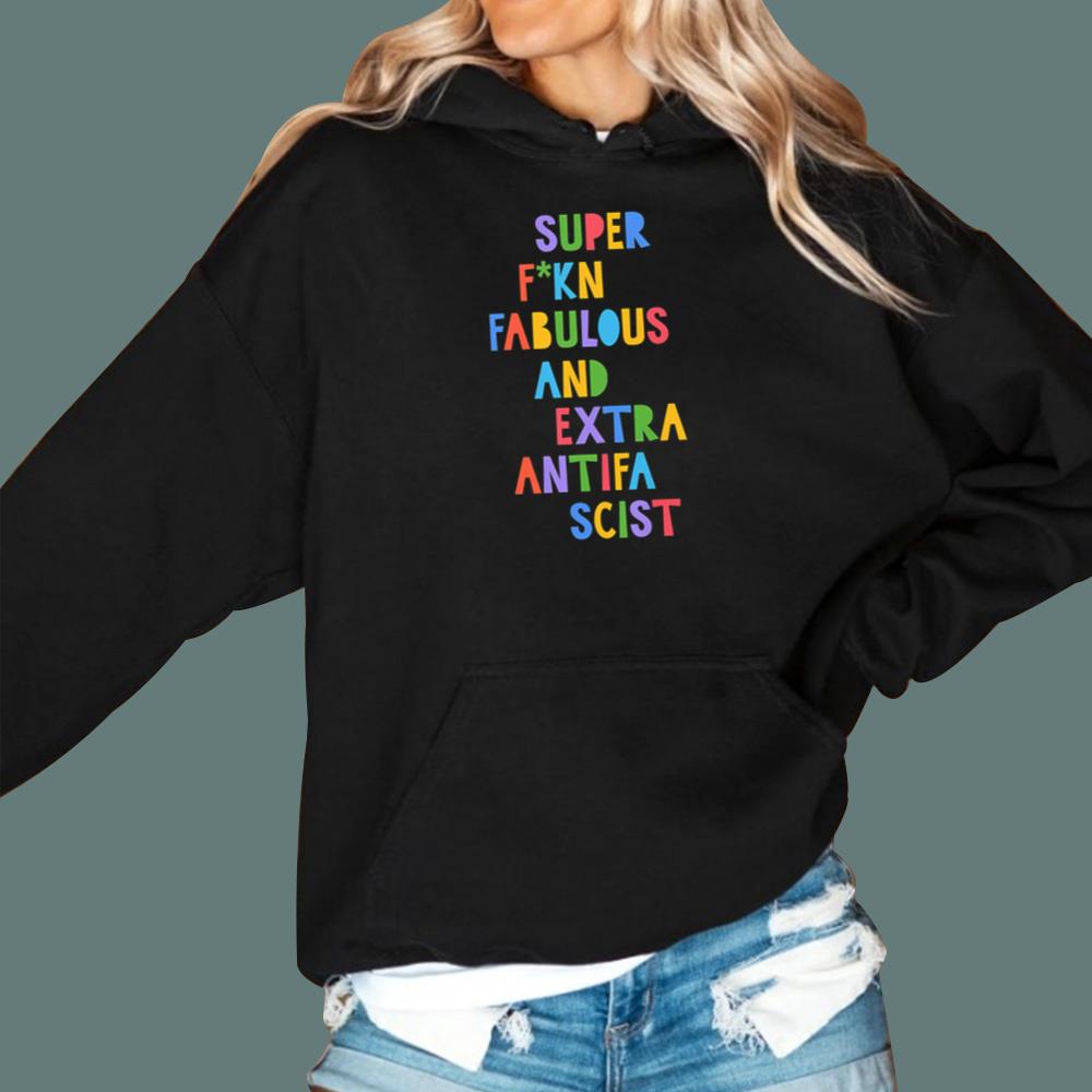 Super F-kn Fabulous And Extra Antifa Scist T-Shirt
