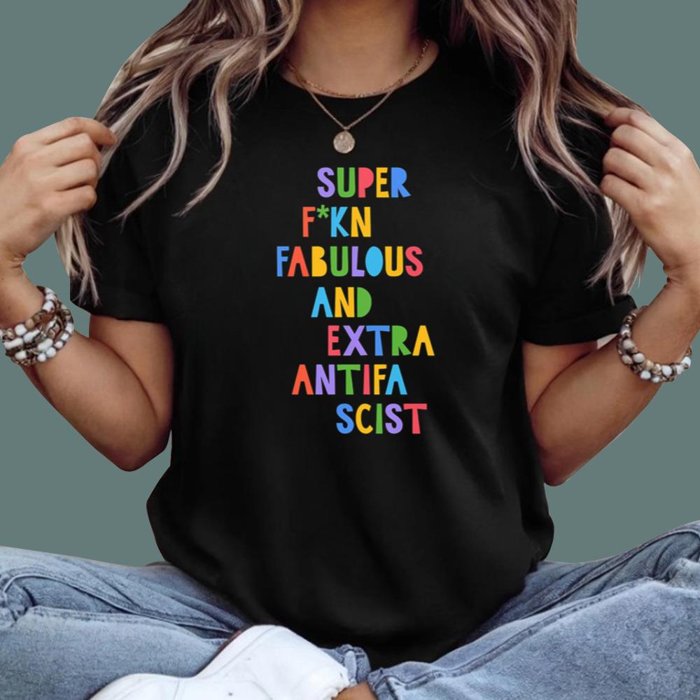 Super F-kn Fabulous And Extra Antifa Scist T-Shirt