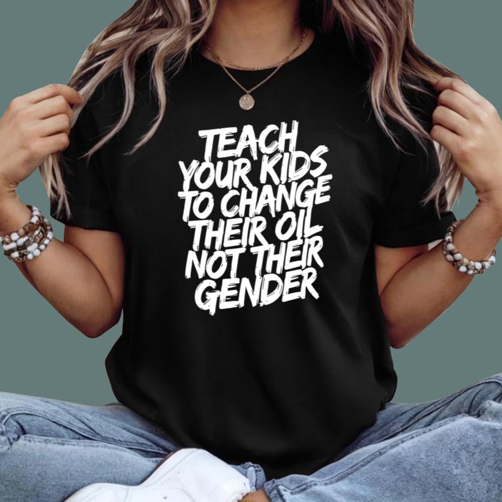 Teach Your Kids To Change Their Oil Not Their Gender T-Shirt