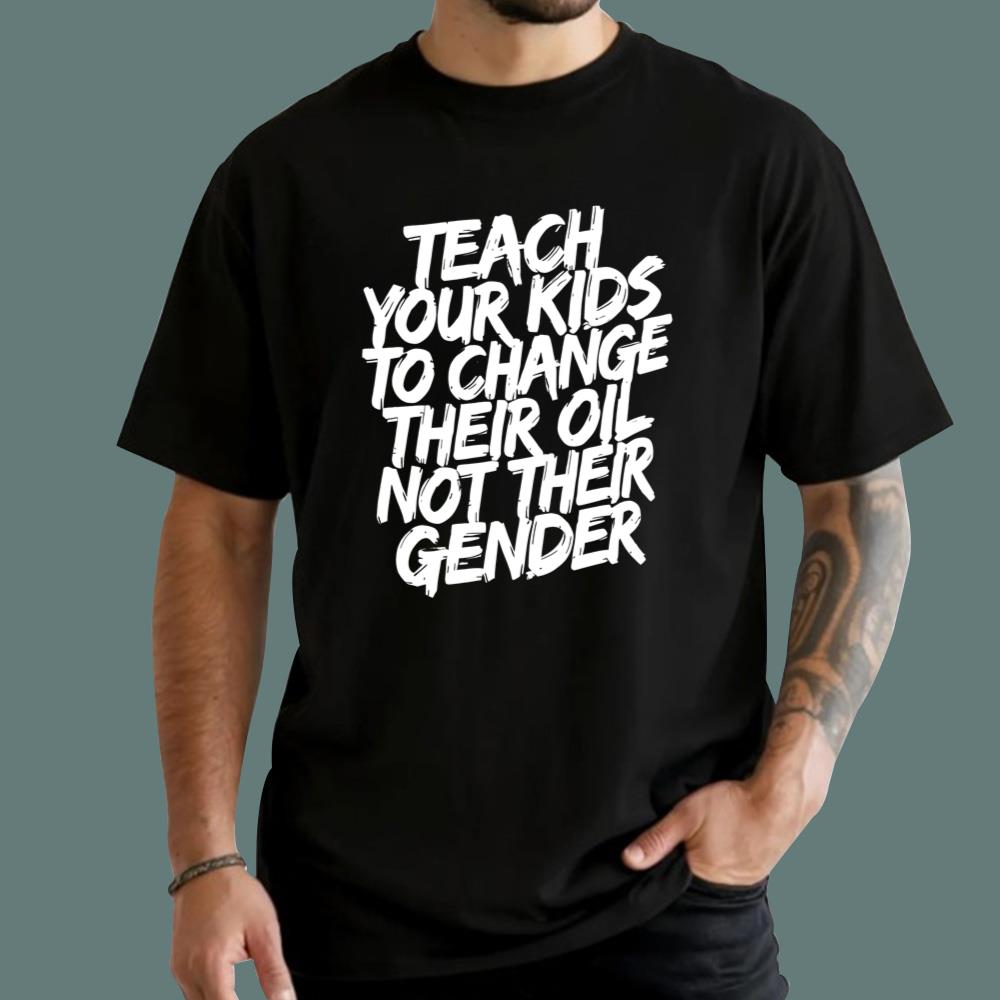 Teach Your Kids To Change Their Oil Not Their Gender T-Shirt