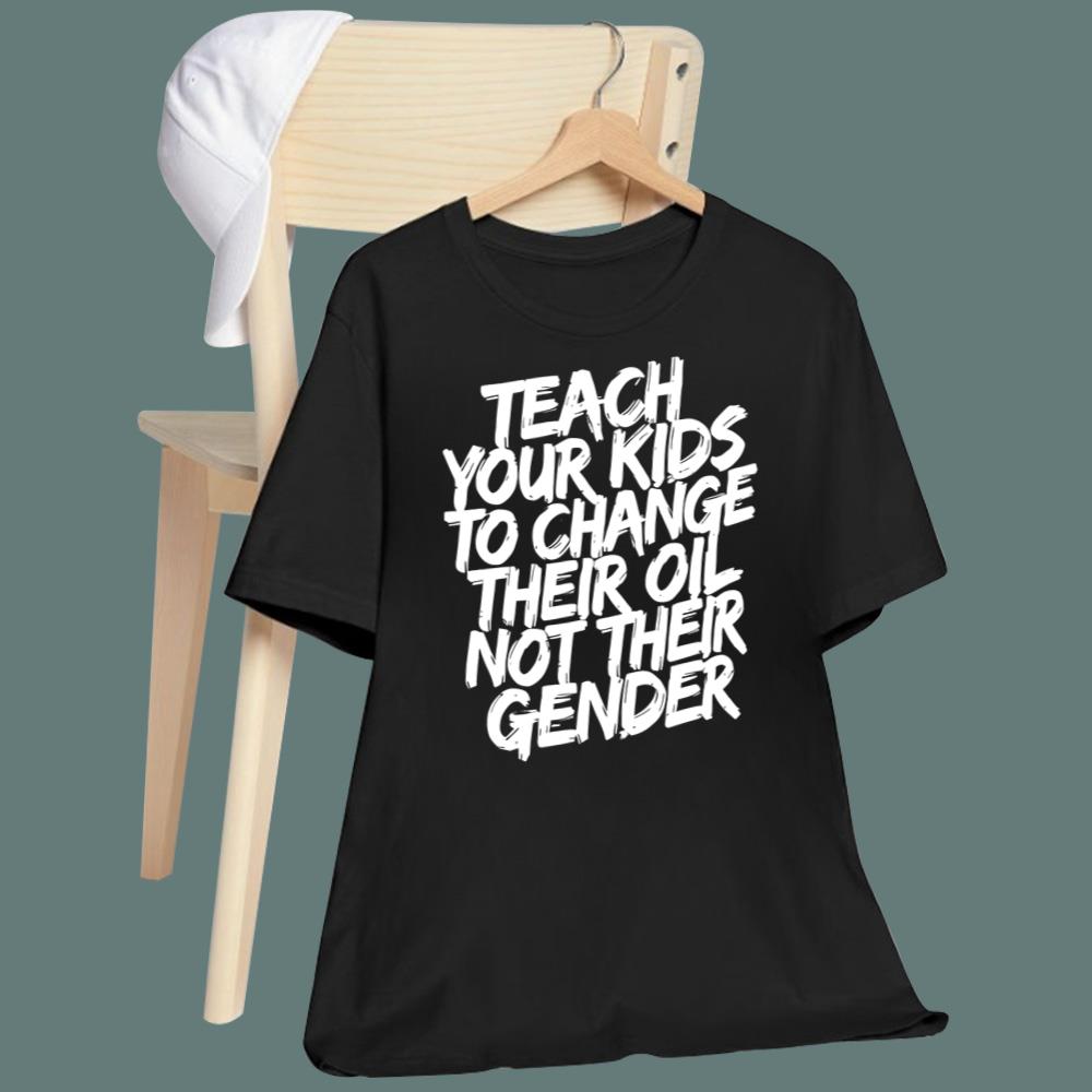Teach Your Kids To Change Their Oil Not Their Gender T-Shirt