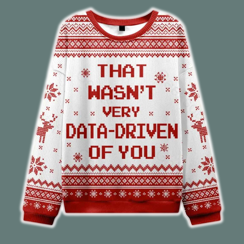 That Wasnt Very Data Driven Of You Ugly Christmas Sweater