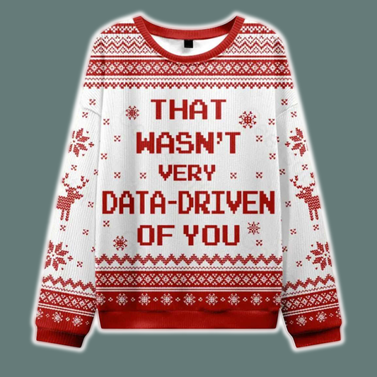 That Wasnt Very Data Driven Of You Ugly Christmas Sweater