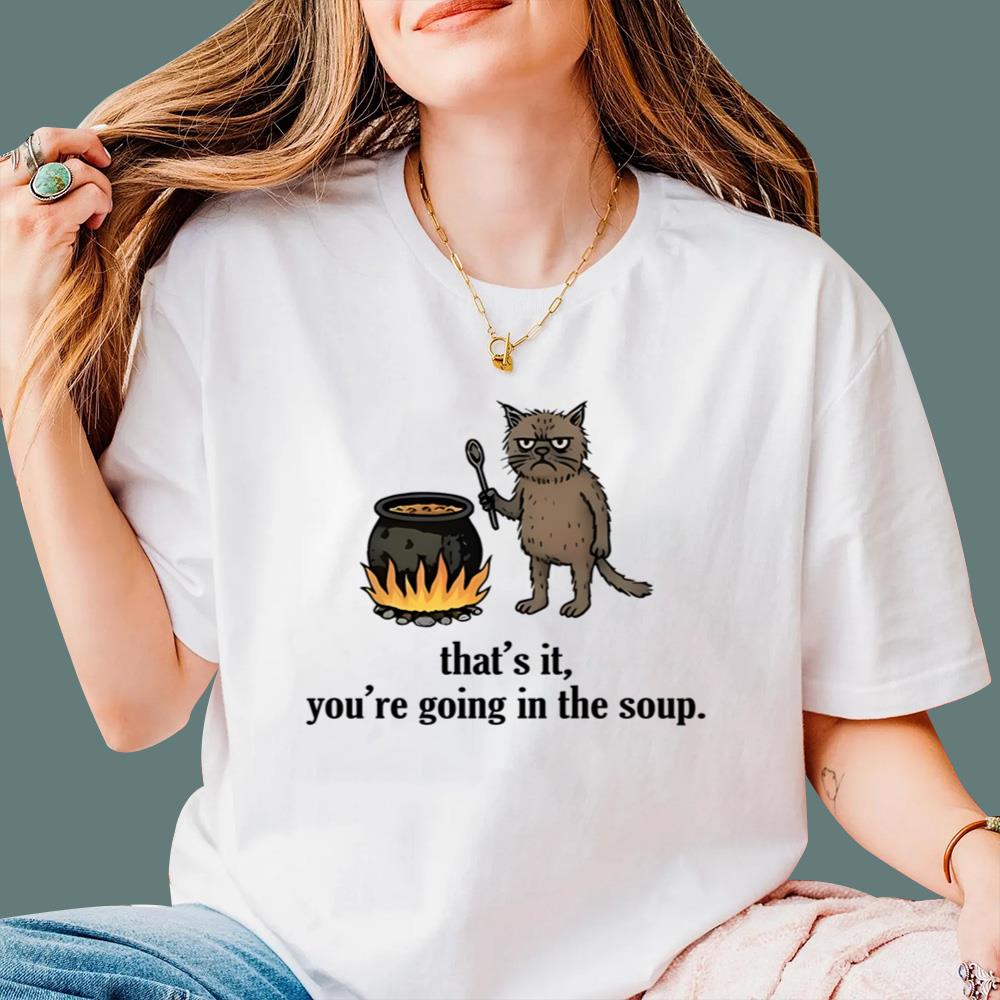 That's It You're Going In The Soup T-Shirt