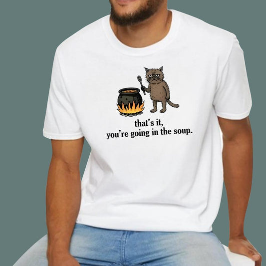 That's It You're Going In The Soup T-Shirt