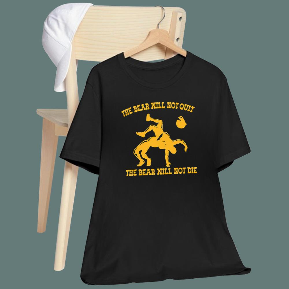 The Bear Will Not Quit T-Shirt