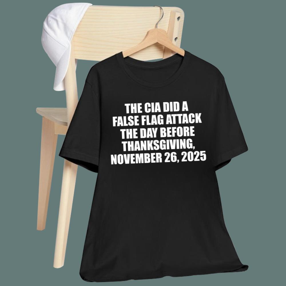 The CIA Did A False Flag Attack The Day Before Thanksgiving T-Shirt