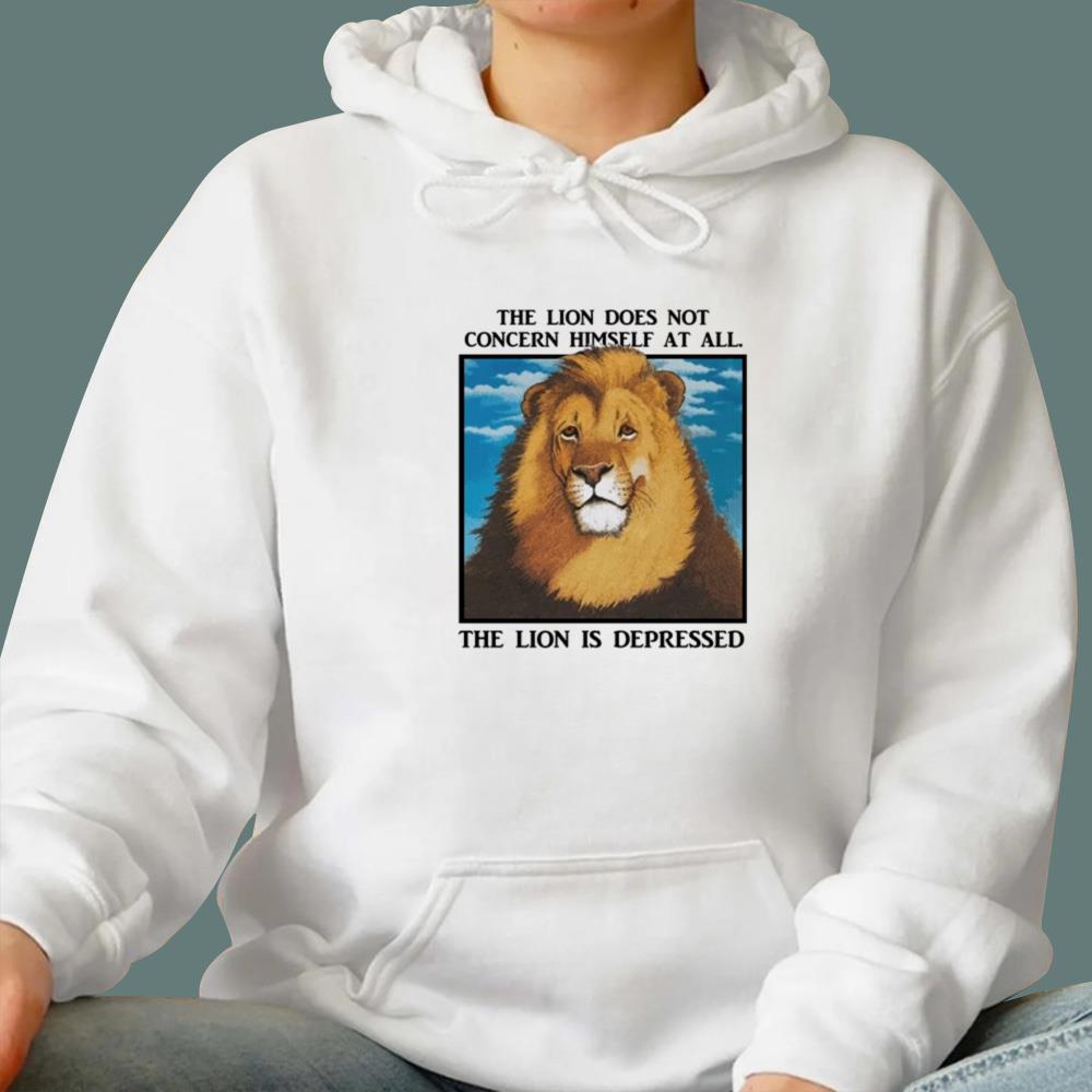 The Lion Does Not Concern Himself At All. The Lion Is Depressed T-Shirt