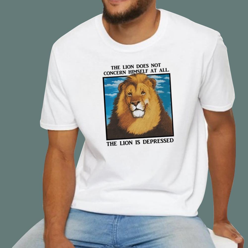 The Lion Does Not Concern Himself At All. The Lion Is Depressed T-Shirt
