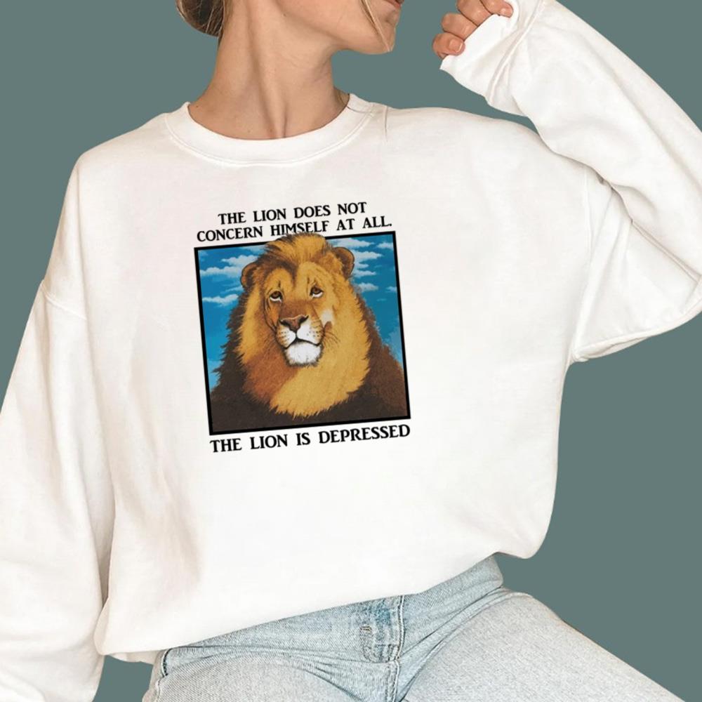 The Lion Does Not Concern Himself At All. The Lion Is Depressed T-Shirt