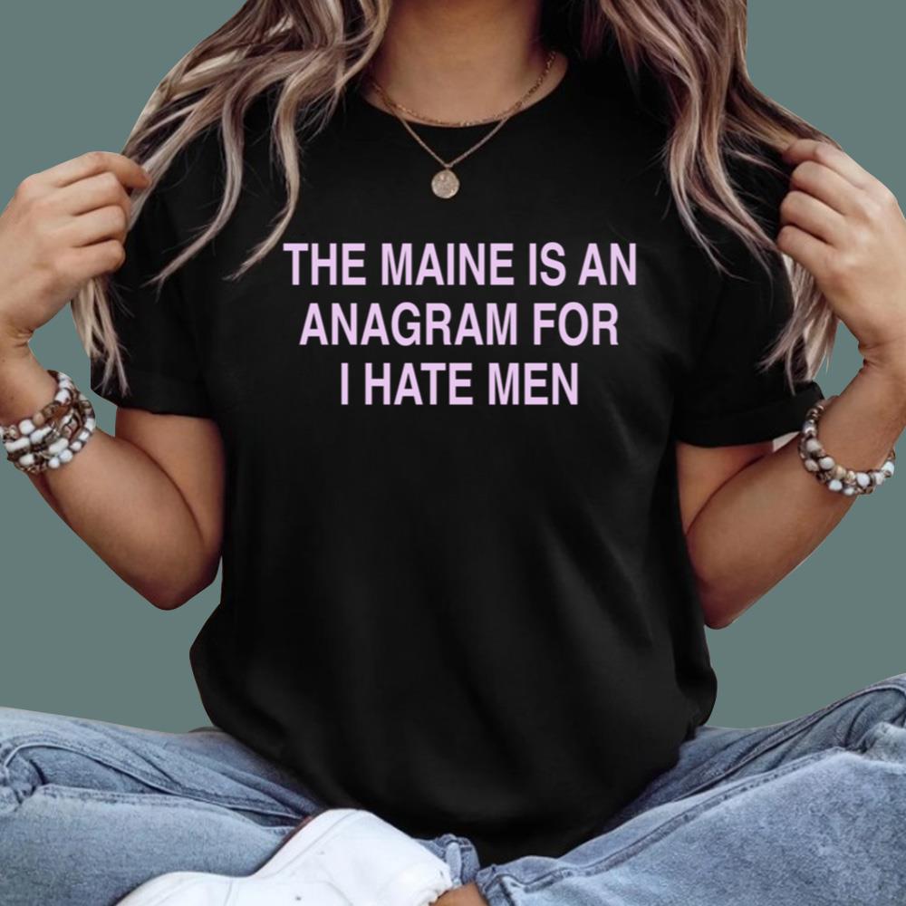 The Maine Is An Anagram For I Hate Men T-Shirt