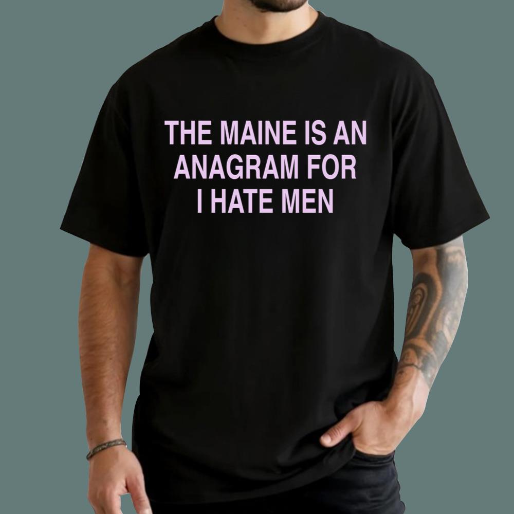 The Maine Is An Anagram For I Hate Men T-Shirt