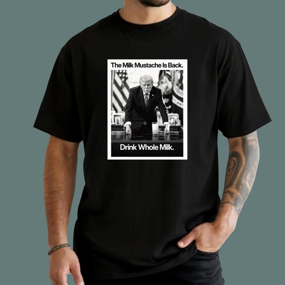 The Milk Mustache Is Back Drink Whole Milk T-Shirt