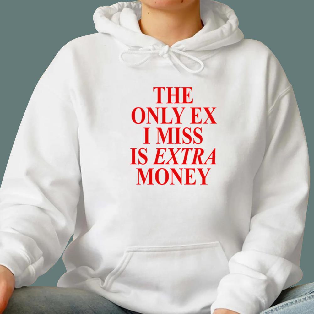 The Only Ex I Miss Is Extra Money T-Shirt