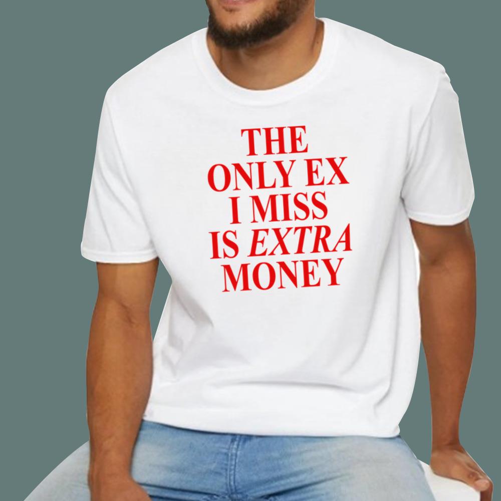 The Only Ex I Miss Is Extra Money T-Shirt