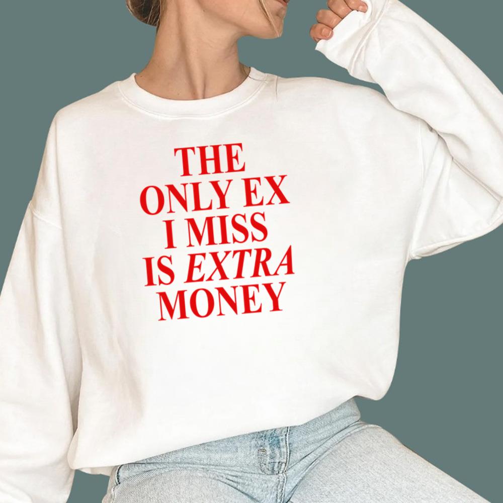 The Only Ex I Miss Is Extra Money T-Shirt