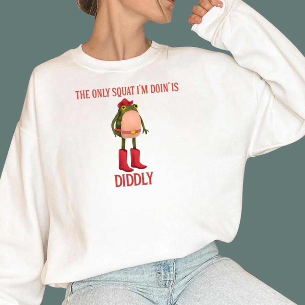 The Only Squat I'm Doin' Is Diddly T-Shirt