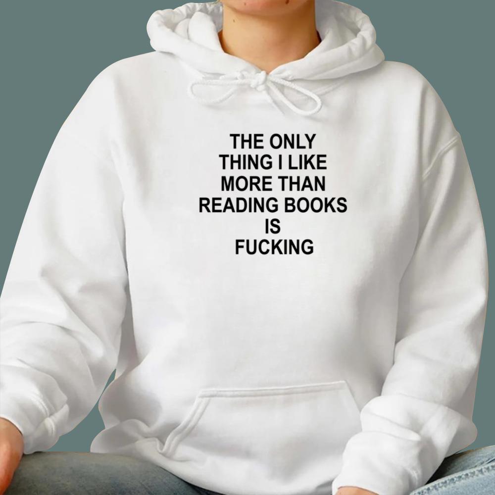 The Only Thing I Like More Than Reading Books Is Fucking T-Shirt
