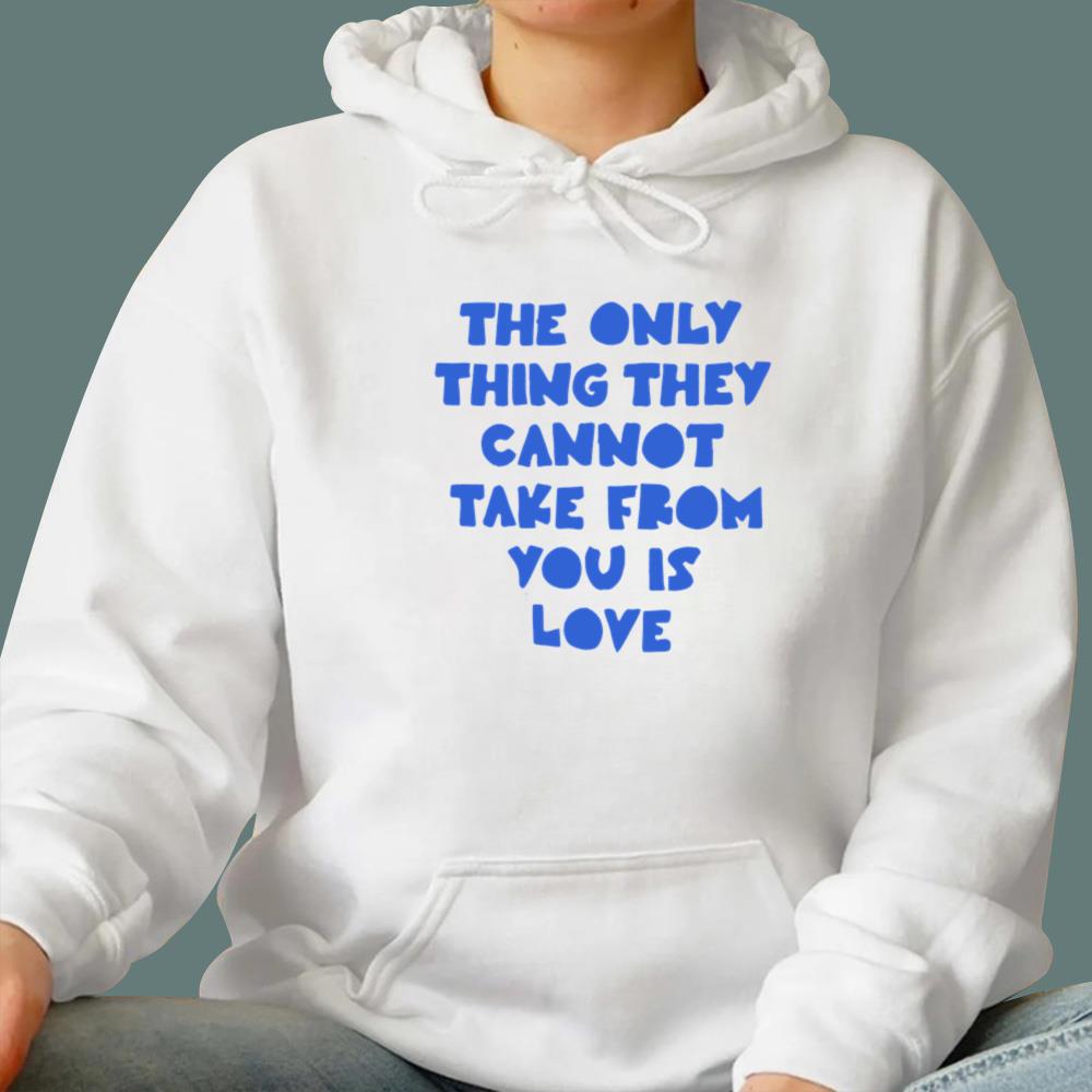 The Only Thing They Cannot Take From You Is Love T-Shirt
