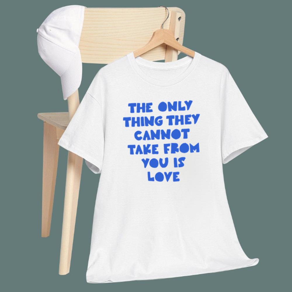 The Only Thing They Cannot Take From You Is Love T-Shirt
