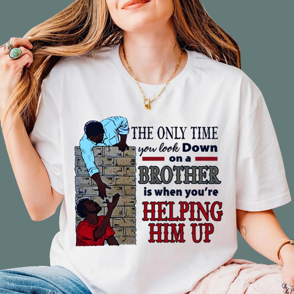 The Only Time You Look Down On A Brother Is When You're Helping Him Up T-Shirt