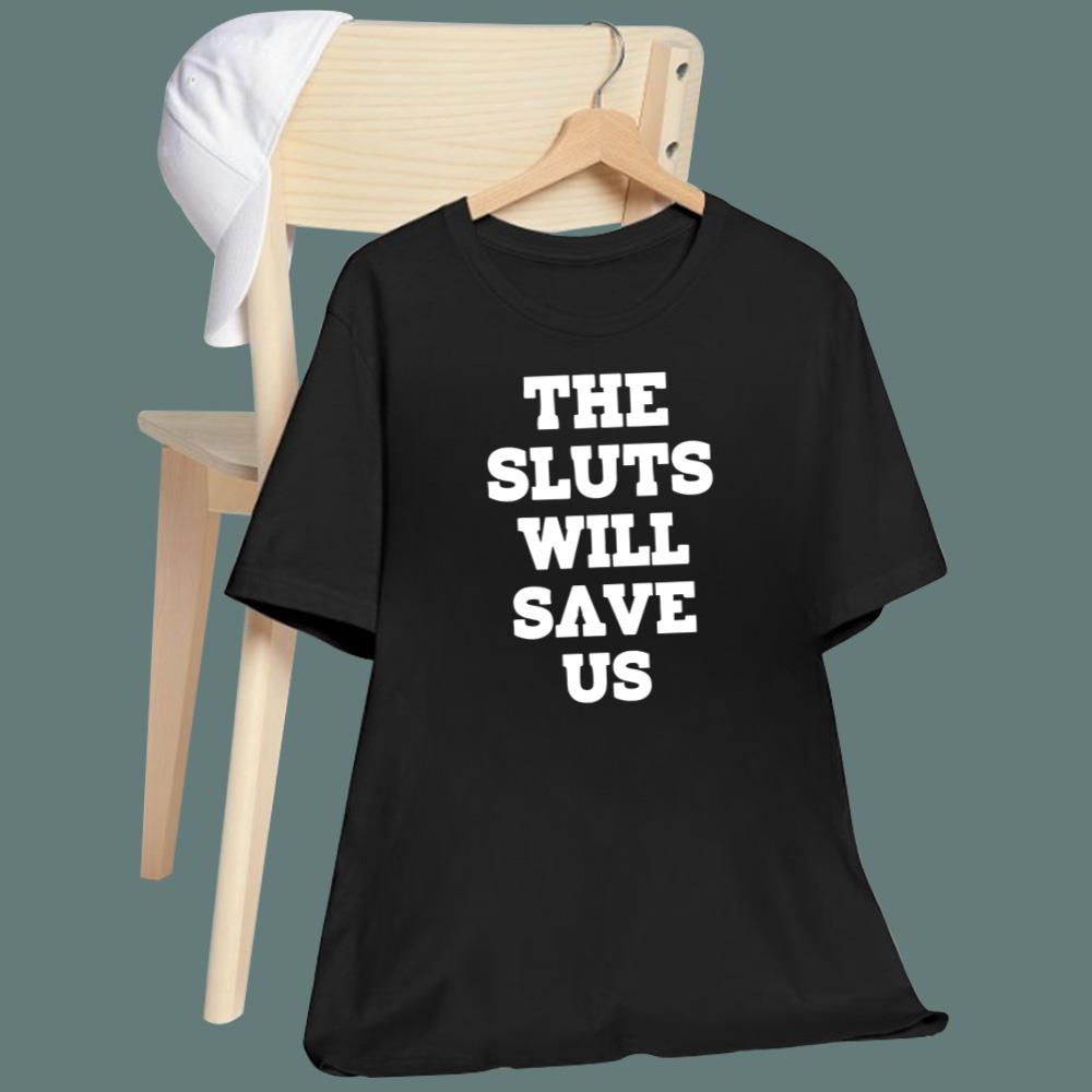 The Sluts Will Save Us T-Shirt