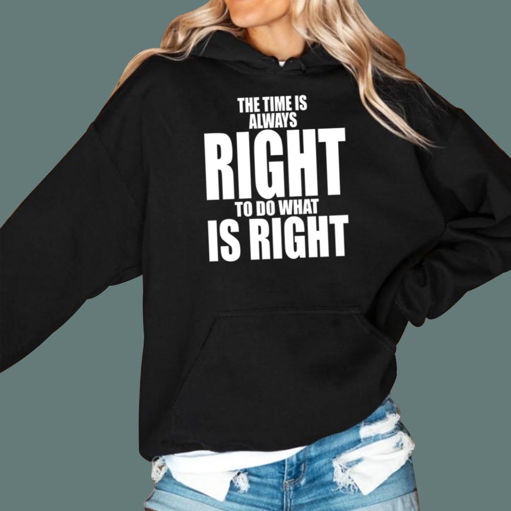 The Time Is Always Right To Do What Is Right T-Shirt