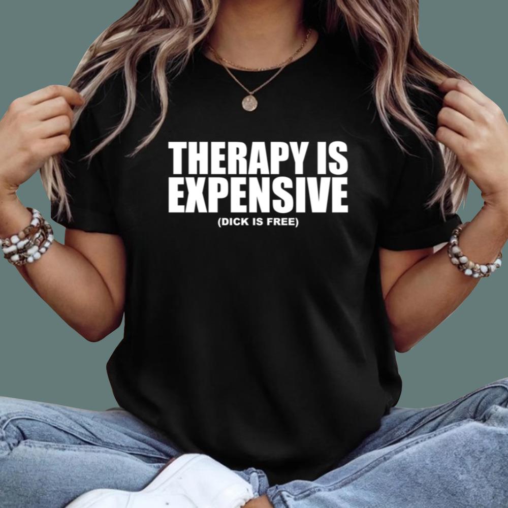 Therapy Is Expensive Dick Is Free T-Shirt