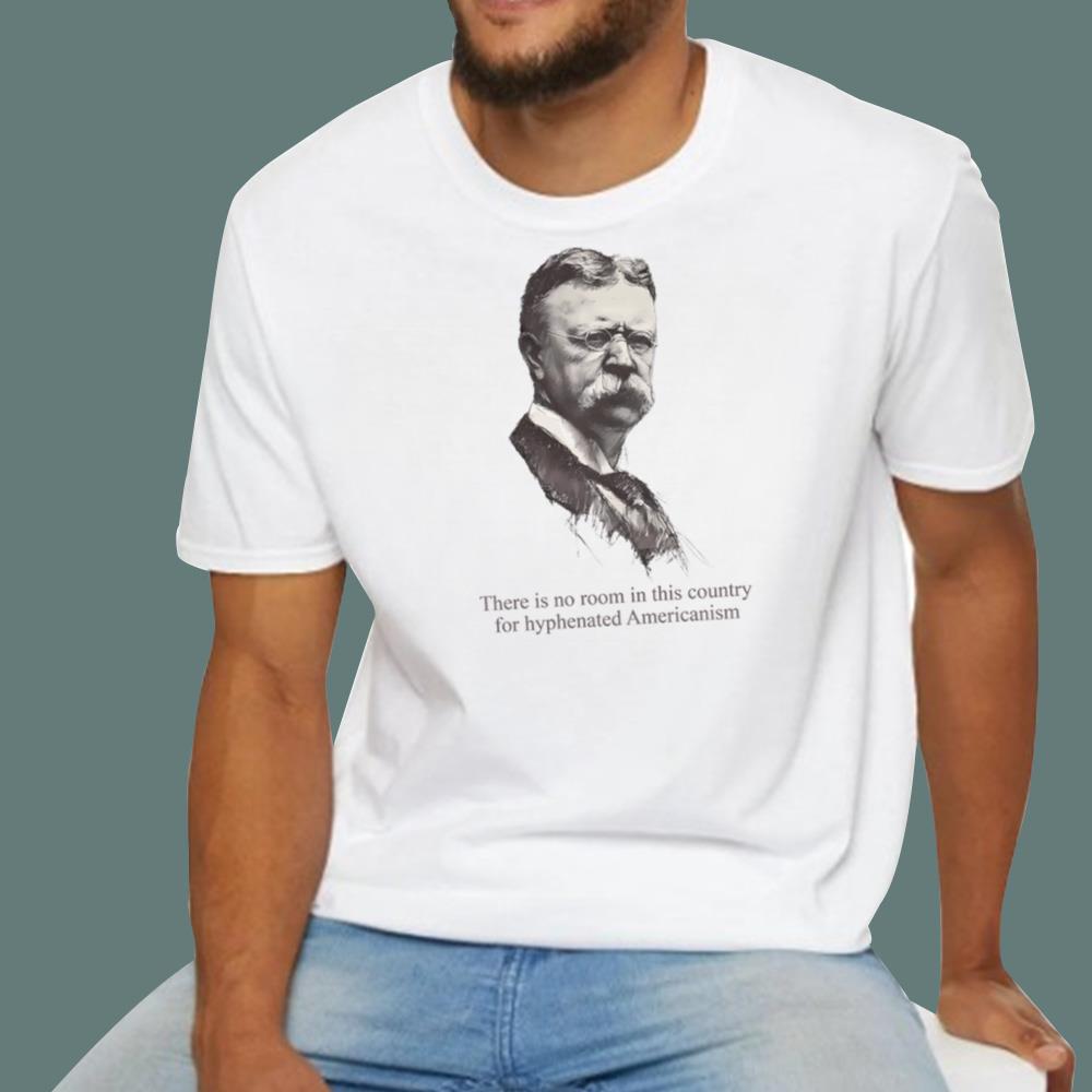 There Is No Room In This Country For Hyphenated Americanism T-Shirt