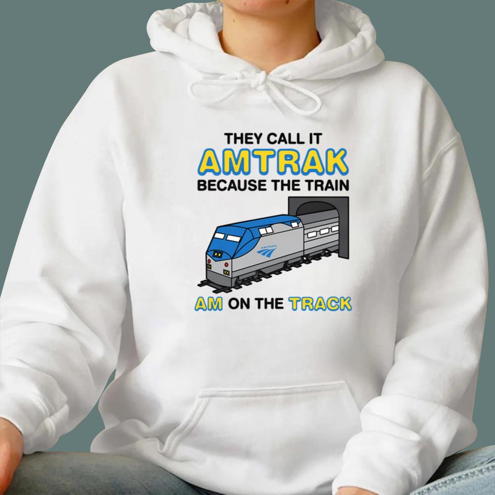 They Call It Amtrak Because The Train Am On The Track T-Shirt